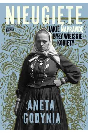 Nieugi�te. Jakie naprawd� by�y wiejskie kobiety - Aneta  Godynia
