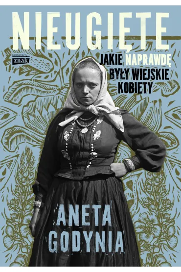 Nieugi�te. Jakie naprawd� by�y wiejskie kobiety - Aneta  Godynia