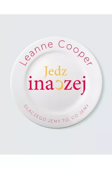 Jedz inaczej - dlaczego jemy to, co jemy? - Leanne Cooper