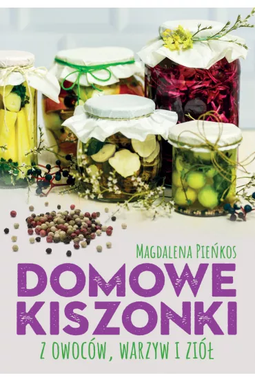 Domowe kiszonki z owoc�w, warzyw i zi� - Magdalena Pie�kos