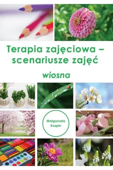 Terapia zaj�ciowa - scenariusze zaj��. Wiosna - Ma�gorzata  Kospin