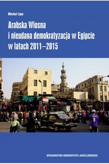 Arabska Wiosna i nieudana demokratyzacja w Egipcie w latach 2011-2015 - Micha� Lipa