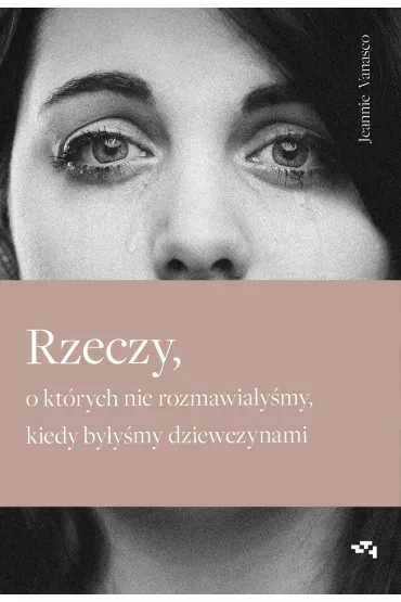 Rzeczy, o kt�rych nie rozmawia�y�my, kiedy by�y�my dziewczynami - Jeannie  Vanasco