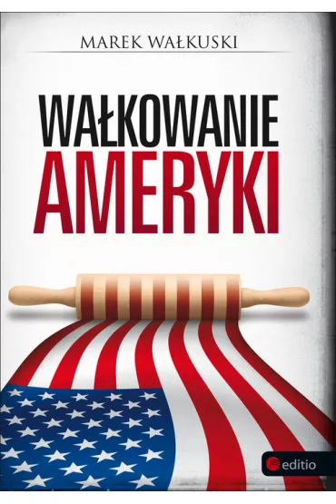 Wa�kowanie Ameryki * * - Marek Wa�kuski