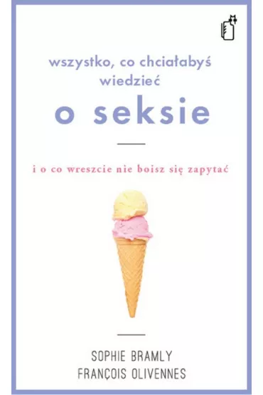 Wszystko co chcia�by� wiedzie� o seksie - Fran�ois Olivennes, Sophie Bramly