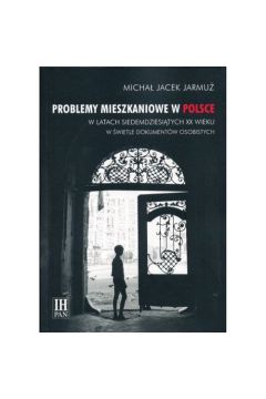 Problemy mieszkaniowe w Polsce w latach siedemdziesitych XX wieku w wietle dokumentw osobistych