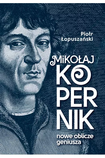 Miko�aj Kopernik. Nowe oblicze geniusza - Piotr �opusza�ski