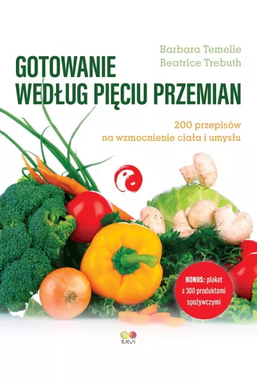 Gotowanie wed�ug Pi�ciu Przemian. 200 przepis�w na wzmocnienie cia�a i umys�u - Barbara Temelie, Beatrice Trebuth