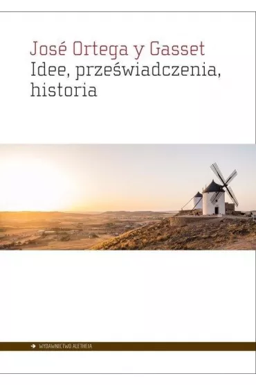 Idee, przeswiadczenia, historia - Jose Ortega y Gasset