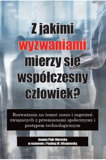 Z jakimi wyzwaniami mierzy si� wsp�czesny.. - Joanna Plak-Warecka