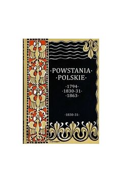 Powstania Polskie 1797; 1830-31; 1863; Powstanie Listopadowe