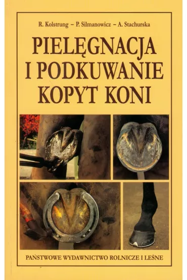 Piel�gnacja i podkuwanie kopyt koni - Anna Stachurska, Piotr Silmanowicz, Ryszard Kolstrung