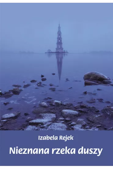 Nieznana rzeka duszy - Izabela  Rejek