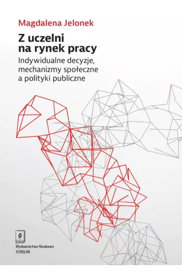 Z uczelni na rynek pracy. Indywidualne decyzje, mechanizmy spo�eczne a polityki publiczne - Magdalena Jelonek