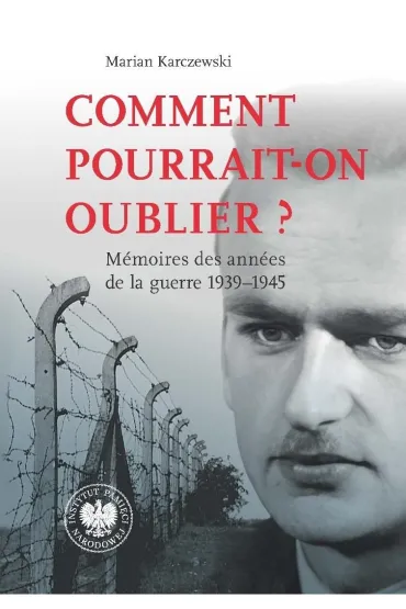 Comment pourrait-on oublier? M�moires des ann�es de la guerre 1939&ndash;1945 - Marian Karczewski