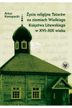 eBook ycie religijne Tatarw na ziemiach Wielkiego Ksistwa Litewskiego w XVI-XIX wieku pdf