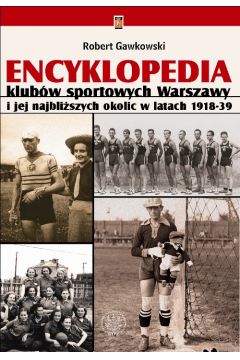 Encyklopedia klubw sportowych Warszawy i jej najbliszych okolic w latach 1918-39