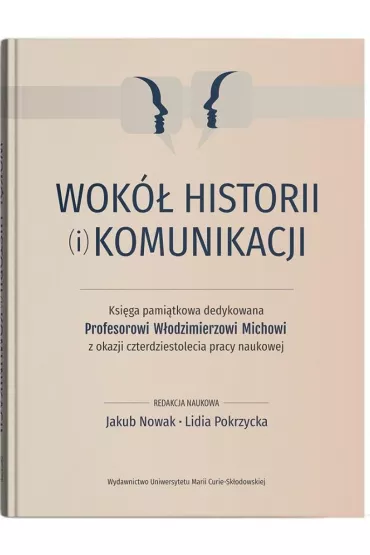 Wok� historii (i) komunikacji. Ksi�ga pami�tkowa dedykowana Profesorowi W�odzimierzowi Michowi z ok - Lidia Pokrzycka, Jakub Red Nowak