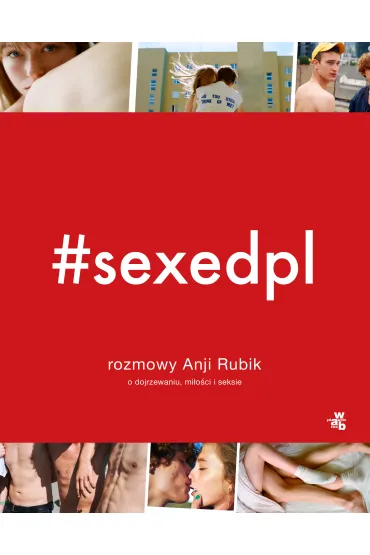 #SEXEDPL. Rozmowy Anji Rubik o dojrzewaniu, mi�o�ci i seksie - Anja Rubik