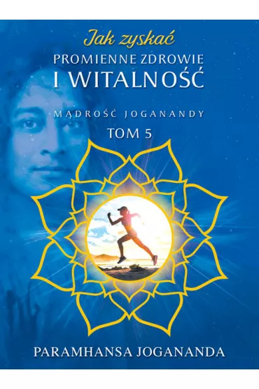 M�dro�� Joganandy Tom 5. Jak zyska� promienne zdrowie i witalno�� - Paramahamsa Jogananda