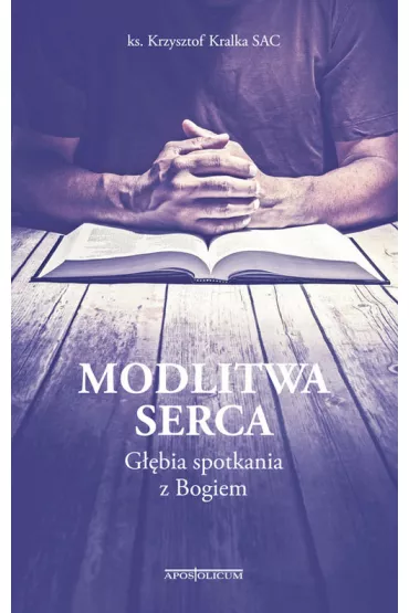 Modlitwa serca. G��bia spotkania z Bogiem - Kryzsytof Kralka Sac Ks