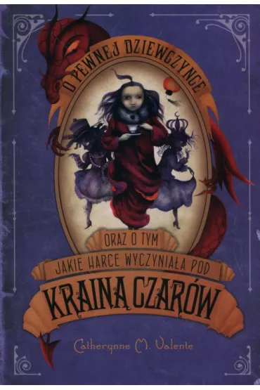 O pewnej dziewczynce oraz o tym, jakie harce wyczynia�a pod Krain� Czar�w. Kraina Czar�w. Tom 2 - Catherynne M. Valente