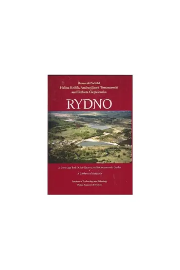 Rydno. A Stone Age Red Ochre Quarry and Socioeconomic Center. A Century of Research - Romuald  Schild, Andrzej Jacek  Tomaszewski, El�bieta  Ciepielewska, Halina  Kr�lik