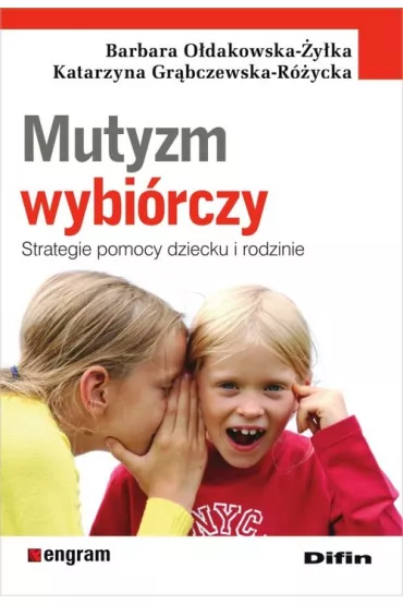 Mutyzm wybi�rczy. Strategie pomocy dziecku i rodzi - Barbara O�dakowska-�y�ka, Katarzyna Gr�bczewska-R�ycka