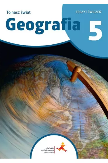 To nasz �wiat. Geografia. Zeszyt �wicze�. Szko�a podstawowa. Klasa 5 - Mateusz  Ga�ski, Julia Podlewska