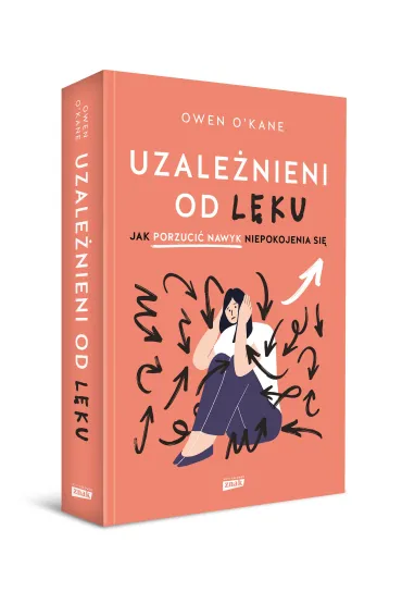 Uzale�nieni od l�ku. Jak porzuci� nawyk niepokojenia si� - Owen O'Kane