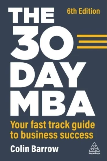 The 30 Day MBA: Your Fast Track Guide to Business Success - Colin Barrow