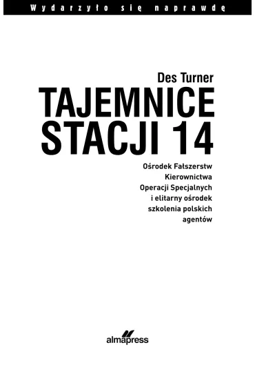 Tajemnice stacji 14. Fa�szerstwa kierownictwa operacji specjalnych SOE i elitarny o�rodek szkolenia - Des  Turner