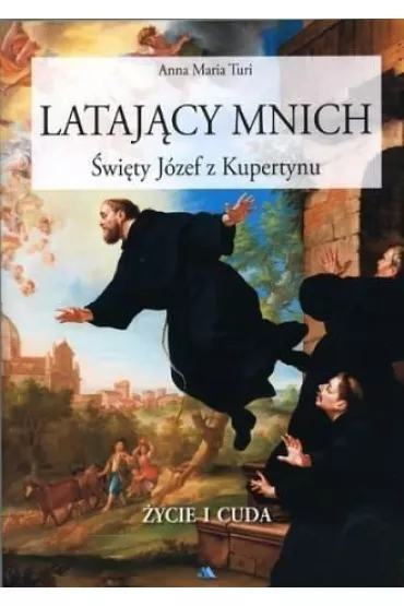 Lataj�cy Mnich. �wi�ty J�zef z Kupertynu - Anna Maria Turi, Anna M Turi