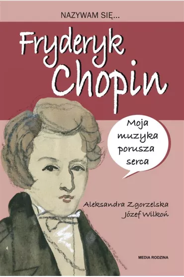 Nazywam si�... Fryderyk Chopin - Aleksandra Zgorzelska, J�zef Wilko�
