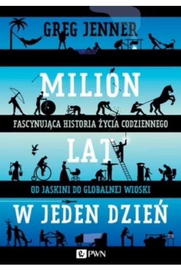 Milion lat w jeden dzie�. Fascynuj�ca historia �ycia codziennego od jaskini do globalnej wioski - Greg Jenner