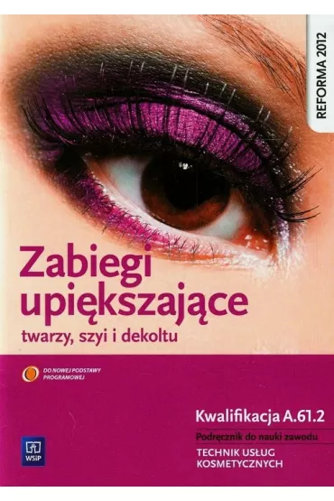 Zabiegi upi�kszaj�ce twarzy, szyi i dekoltu. Kwalifikacja FRK.04 AU.61. Podr�cznik do nauki zawodu. Technik us�ug kosmetycznych. Cz�� 2 - Joanna Dylewska-Grzelakowska