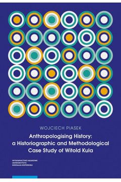 eBook Anthropologising History: a Historiographic and Methodological Case Study of Witold Kula pdf