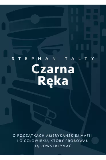 Czarna R�ka. O pocz�tkach ameryka�skiej mafii i o cz�owieku, kt�ry pr�bowa� j� powstrzyma� - Stephen  Talty