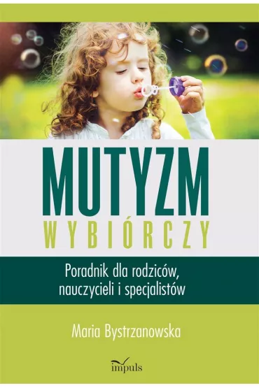 Mutyzm wybi�rczy. Poradnik dla rodzic�w, nauczycieli i specjalist�w - Maria Bystrzanowska