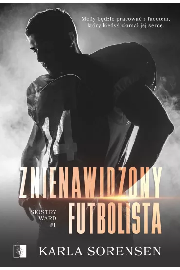 Znienawidzony futbolista. Siostry Ward. Tom 1 - Karla Sorensen