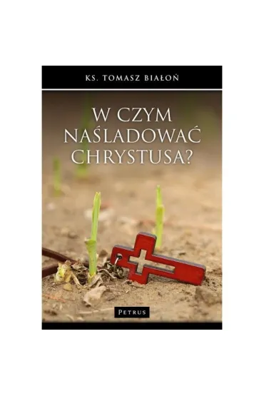 W czym na�ladowa� Chrystusa - Tomasz Bia�o�