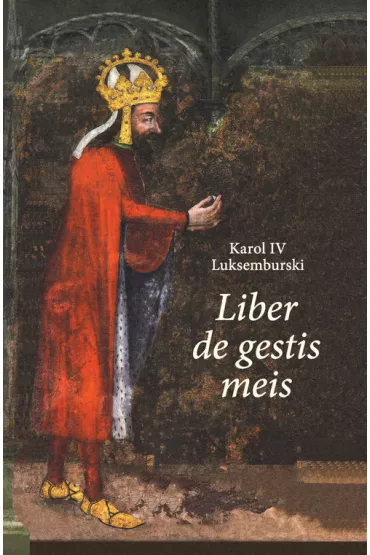 Karol IV Luksemburski. Liber de gestis meis - Anna  Paner, Karol IV Luksemburski