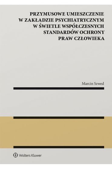 Przymusowe umieszczenie w zakładzie psychiatrycznym w świetle współczesnych standardów ochrony praw człowieka