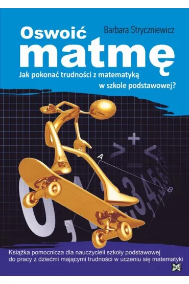 Oswoi� matm�. Jak pokona� trudno�ci z matematyk� w szkole podstawowej? - Barbara Stryczniewicz