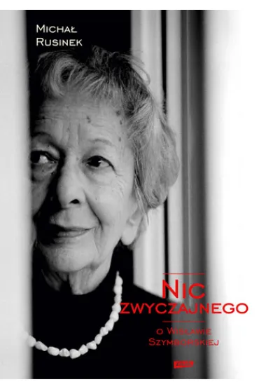 Nic zwyczajnego. O Wis�awie Szymborskiej - Micha� Rusinek