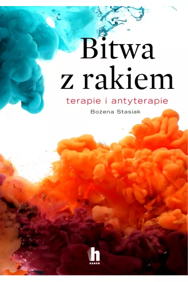 Bitwa z rakiem. Terapie i antyterapie - Bo�ena  Stasiak