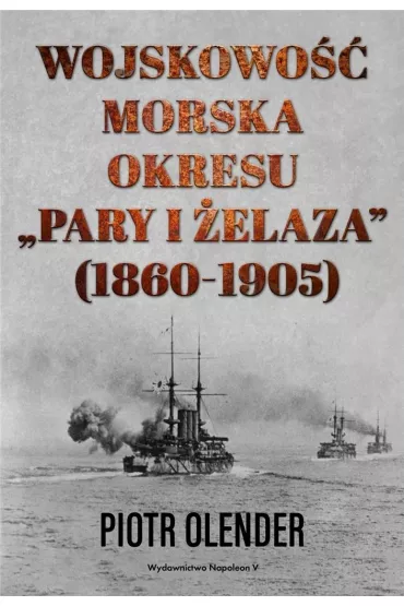 Wojskowo�� morska okresu pary i �elaza 1860-1905 - Piotr Olender