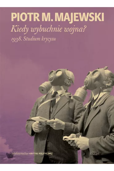 Kiedy wybuchnie wojna? 1938. Studium kryzysu - Piotr M Majewski