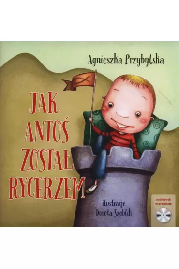 Jak Anto� zosta� rycerzem Ksi��eczka + audio - Agnieszka Przybylska