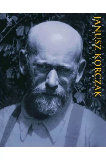Janusz Korczak. Fotobiografia. Photobiography - Maciej Sadowski
